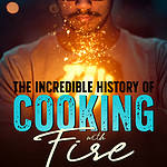In‌credible History of Cooking with Fire Cover